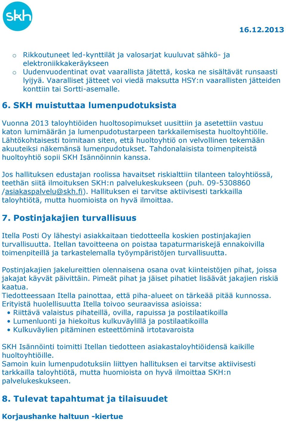 SKH muistuttaa lumenpudotuksista Vuonna 2013 taloyhtiöiden huoltosopimukset uusittiin ja asetettiin vastuu katon lumimäärän ja lumenpudotustarpeen tarkkailemisesta huoltoyhtiölle.