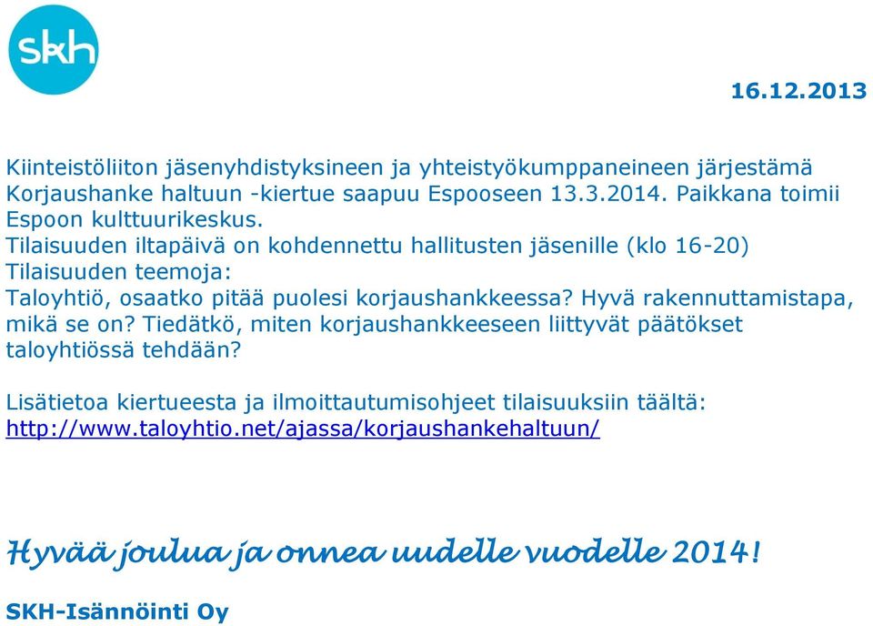 Tilaisuuden iltapäivä on kohdennettu hallitusten jäsenille (klo 16-20) Tilaisuuden teemoja: Taloyhtiö, osaatko pitää puolesi korjaushankkeessa?