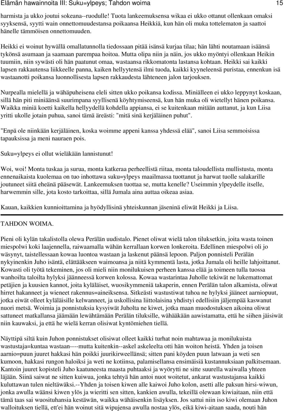 Heikki ei woinut hywällä omallatunnolla tiedossaan pitää isänsä kurjaa tilaa; hän lähti noutamaan isäänsä tykönsä asumaan ja saamaan parempaa hoitoa.