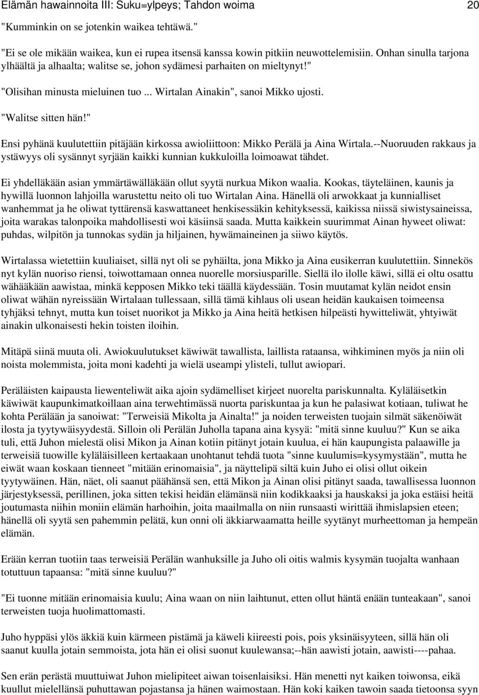 " Ensi pyhänä kuulutettiin pitäjään kirkossa awioliittoon: Mikko Perälä ja Aina Wirtala.--Nuoruuden rakkaus ja ystäwyys oli sysännyt syrjään kaikki kunnian kukkuloilla loimoawat tähdet.