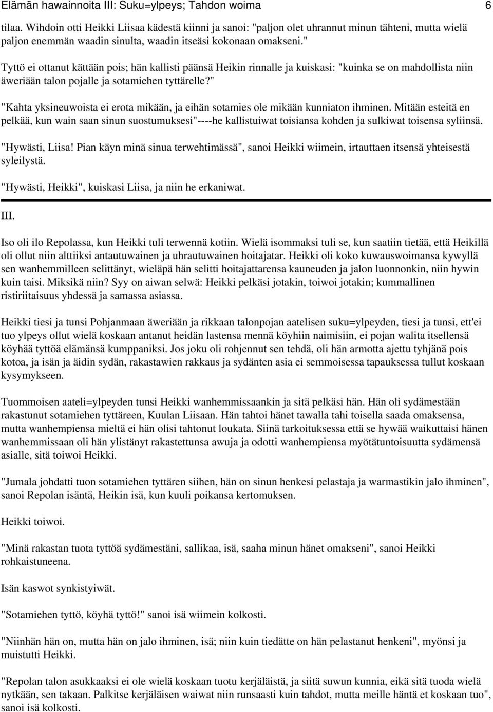 " Tyttö ei ottanut kättään pois; hän kallisti päänsä Heikin rinnalle ja kuiskasi: "kuinka se on mahdollista niin äweriään talon pojalle ja sotamiehen tyttärelle?