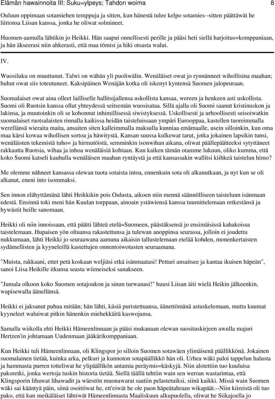 Wuosiluku on muuttunut. Talwi on wähän yli puoliwälin. Wenäläiset owat jo rynnänneet wihollisina maahan; huhut owat siis toteutuneet. Kaksipäinen Wenäjän kotka oli iskenyt kyntensä Suomen jalopeuraan.