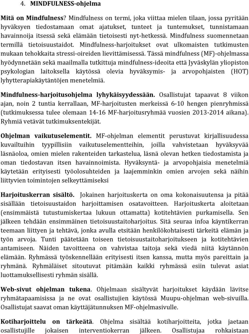 Mindfulness suomennetaan termillä tietoisuustaidot. Mindfulness-harjoitukset ovat ulkomaisten tutkimusten mukaan tehokkaita stressi-oireiden lievittämisessä.