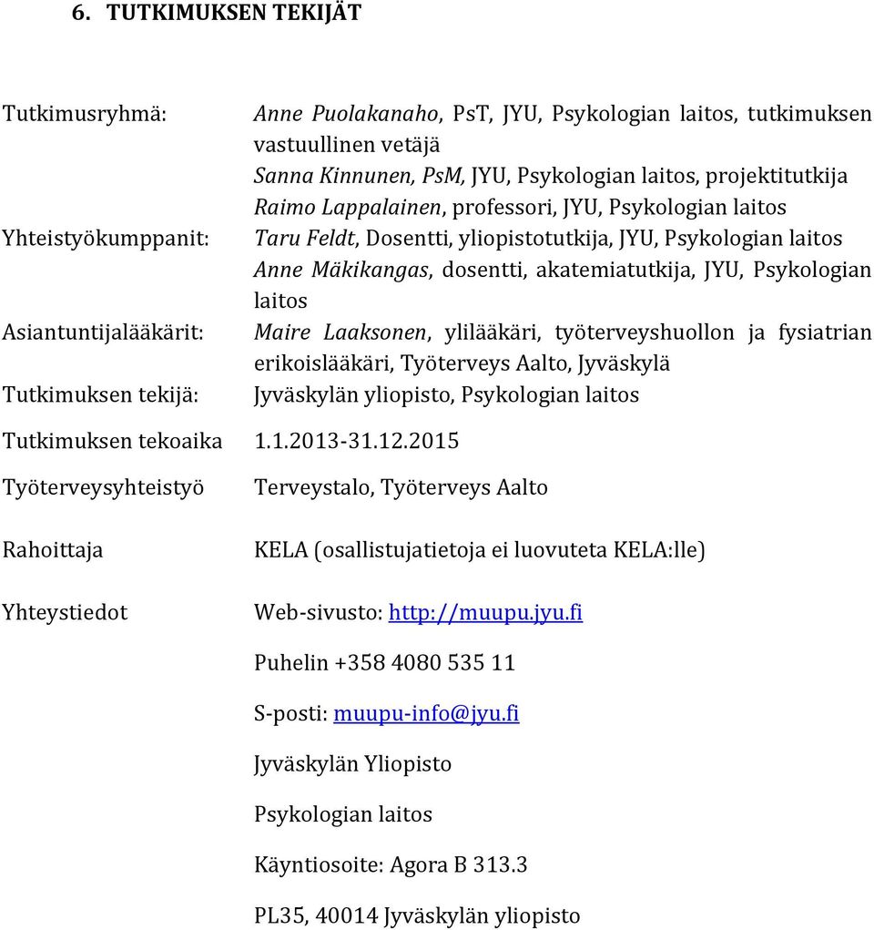 akatemiatutkija, JYU, Psykologian laitos Maire Laaksonen, ylilääkäri, työterveyshuollon ja fysiatrian erikoislääkäri, Työterveys Aalto, Jyväskylä Jyväskylän yliopisto, Psykologian laitos Tutkimuksen