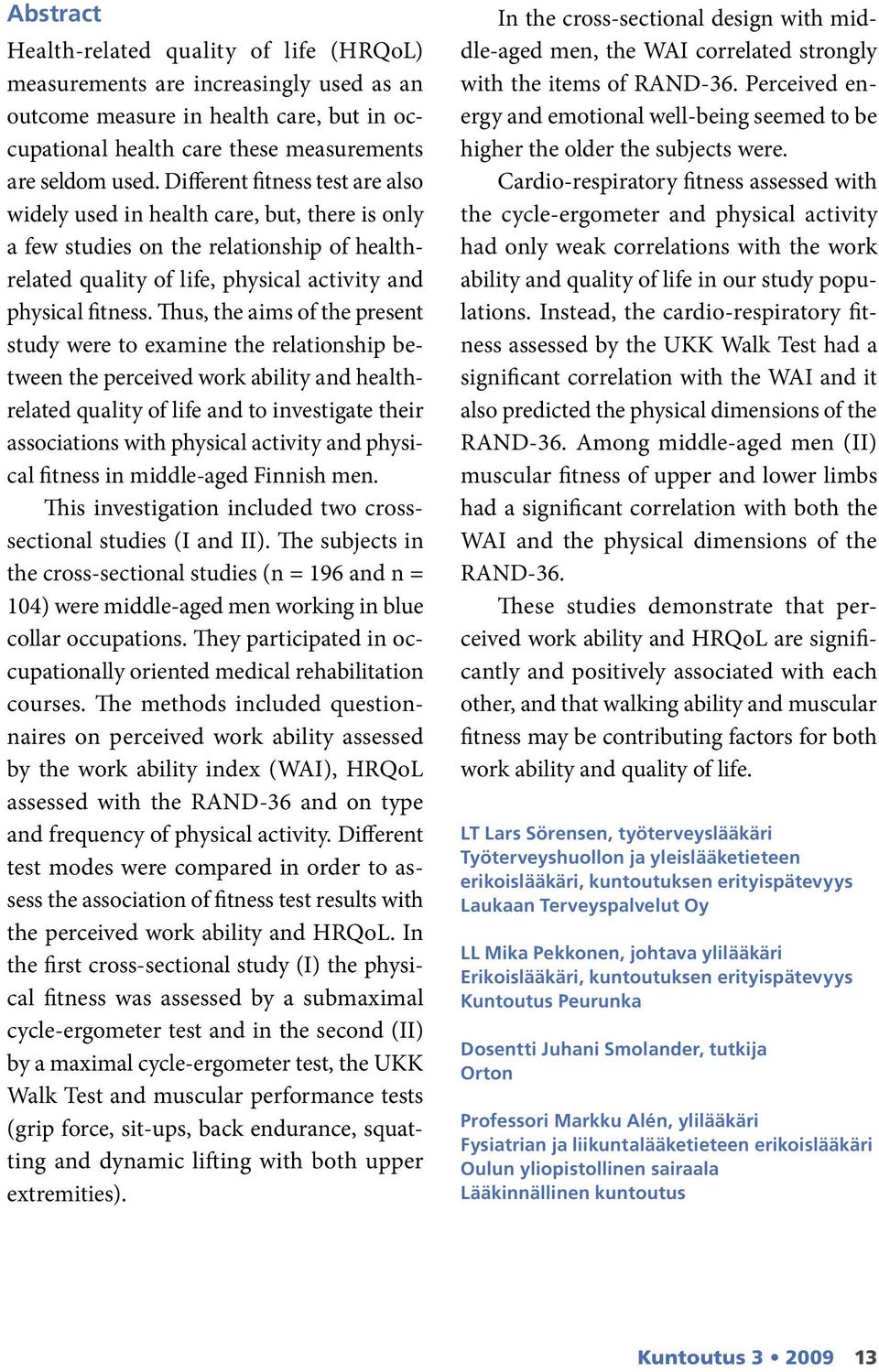 Thus, the aims of the present study were to examine the relationship between the perceived work ability and healthrelated quality of life and to investigate their associations with physical activity