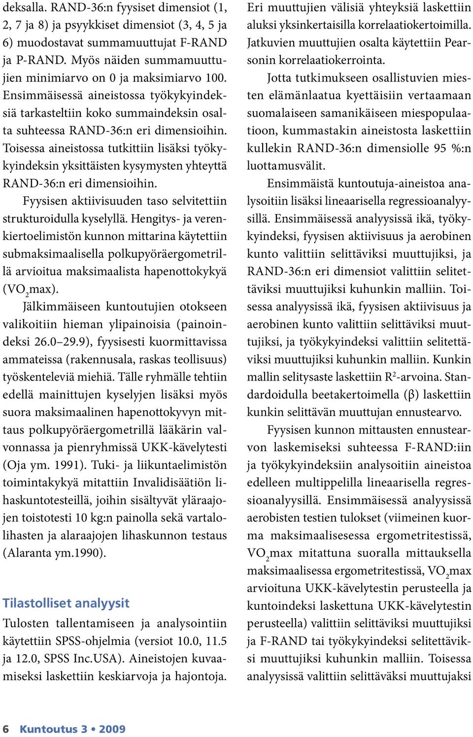 Toisessa aineistossa tutkittiin lisäksi työkykyindeksin yksittäisten kysymysten yhteyttä RAND-36:n eri dimensioihin. Fyysisen aktiivisuuden taso selvitettiin strukturoidulla kyselyllä.