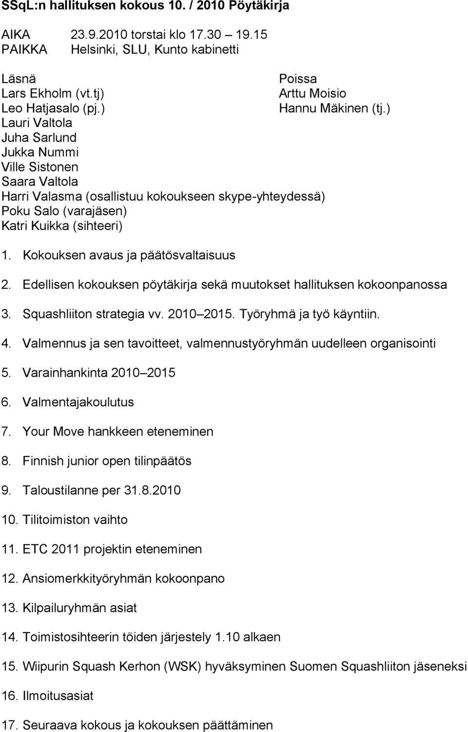 Kokouksen avaus ja päätösvaltaisuus 2. Edellisen kokouksen pöytäkirja sekä muutokset hallituksen kokoonpanossa 3. Squashliiton strategia vv. 2010 2015. Työryhmä ja työ käyntiin. 4.