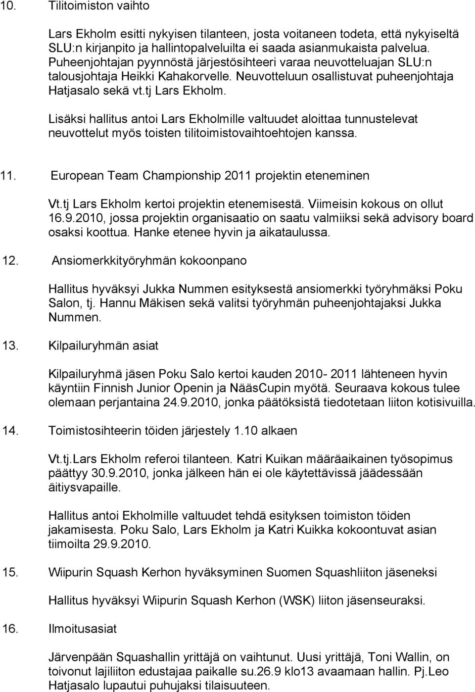 Lisäksi hallitus antoi Lars Ekholmille valtuudet aloittaa tunnustelevat neuvottelut myös toisten tilitoimistovaihtoehtojen kanssa. 11. European Team Championship 2011 projektin eteneminen Vt.