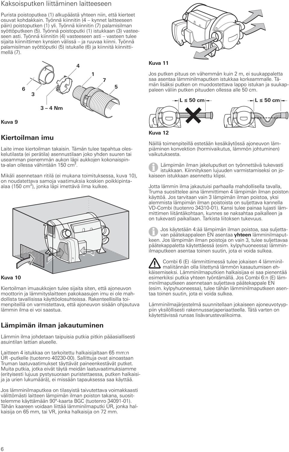 Työnnä kiinnitin (4) vasteeseen asti vasteen tulee sijaita kiinnittimen kynsien välissä ja ruuvaa kiinni. Työnnä palamisilman syöttöputki (5) istukalle (6) ja kiinnitä kiinnittimellä (7).