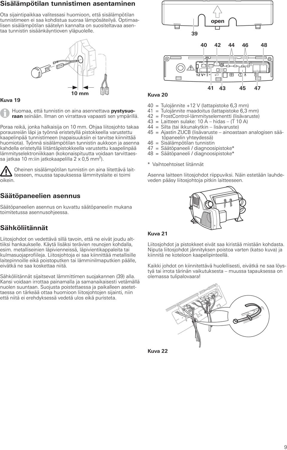 39 open 40 42 44 46 48 12 V Kuva 19 10 mm Huomaa, että tunnistin on aina asennettava pystysuoraan seinään. Ilman on virrattava vapaasti sen ympärillä. Poraa reikä, jonka halkaisija on 10 mm.