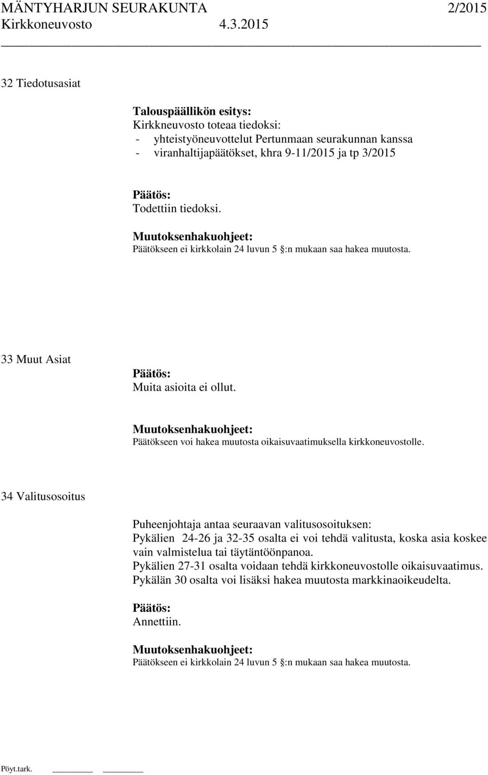 Muutoksenhakuohjeet: 34 Valitusosoitus Puheenjohtaja antaa seuraavan valitusosoituksen: Pykälien 24-26 ja 32-35 osalta ei voi tehdä valitusta, koska asia koskee vain valmistelua tai