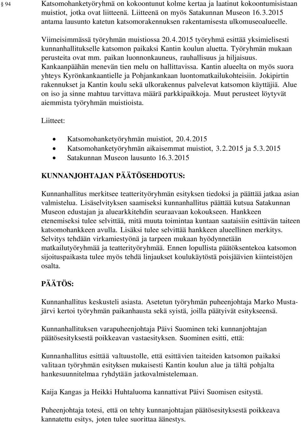 2015 työryhmä esittää yksimielisesti kunnanhallitukselle katsomon paikaksi Kantin koulun aluetta. Työryhmän mukaan perusteita ovat mm. paikan luonnonkauneus, rauhallisuus ja hiljaisuus.