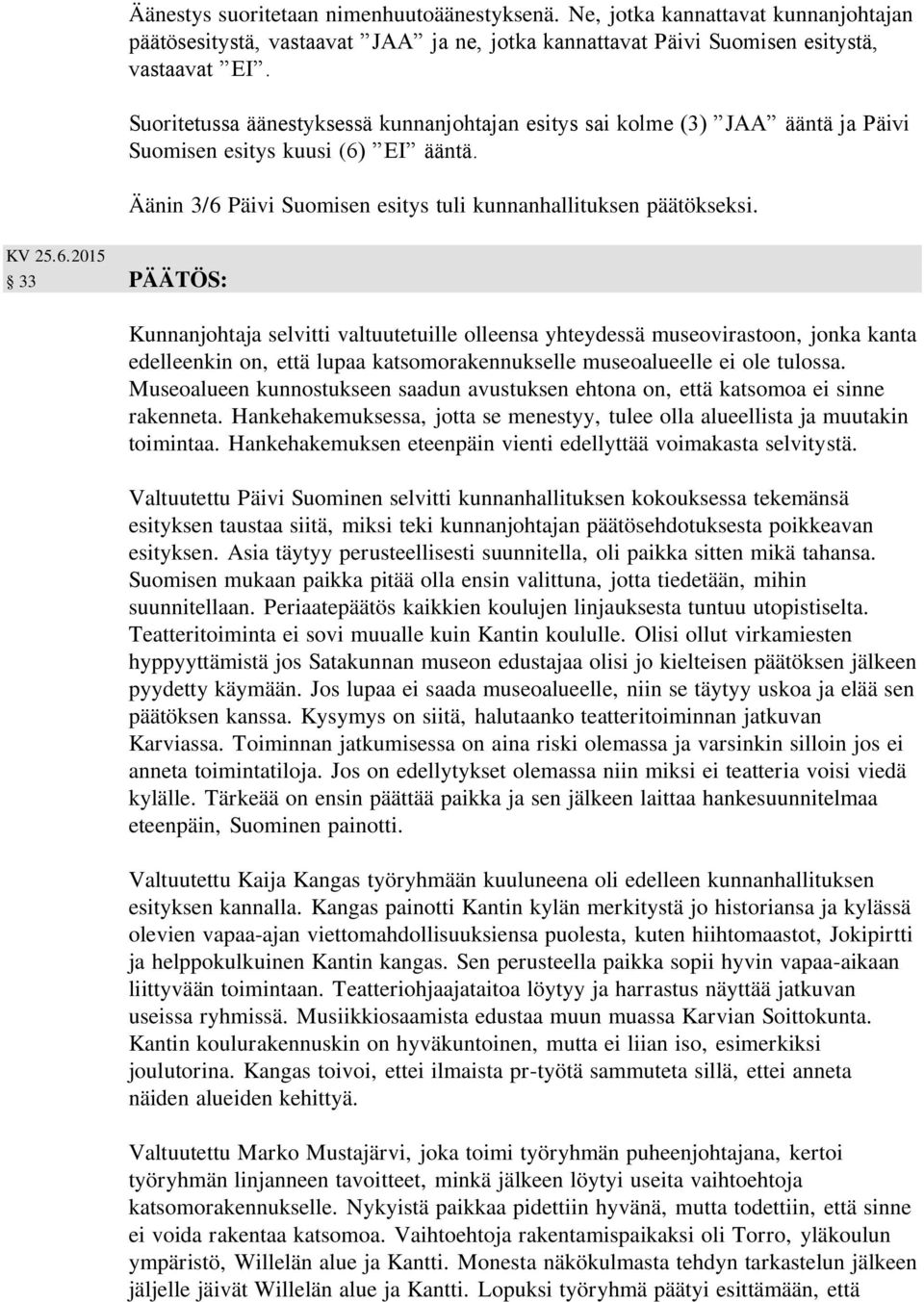 EI ääntä. Äänin 3/6 Päivi Suomisen esitys tuli kunnanhallituksen päätökseksi. KV 25.6.2015 33 Kunnanjohtaja selvitti valtuutetuille olleensa yhteydessä museovirastoon, jonka kanta edelleenkin on, että lupaa katsomorakennukselle museoalueelle ei ole tulossa.