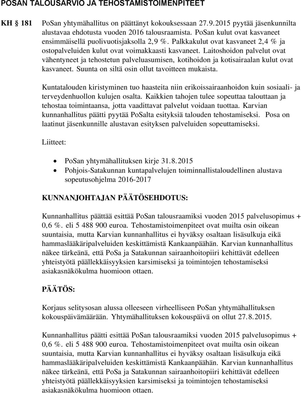 Laitoshoidon palvelut ovat vähentyneet ja tehostetun palveluasumisen, kotihoidon ja kotisairaalan kulut ovat kasvaneet. Suunta on siltä osin ollut tavoitteen mukaista.