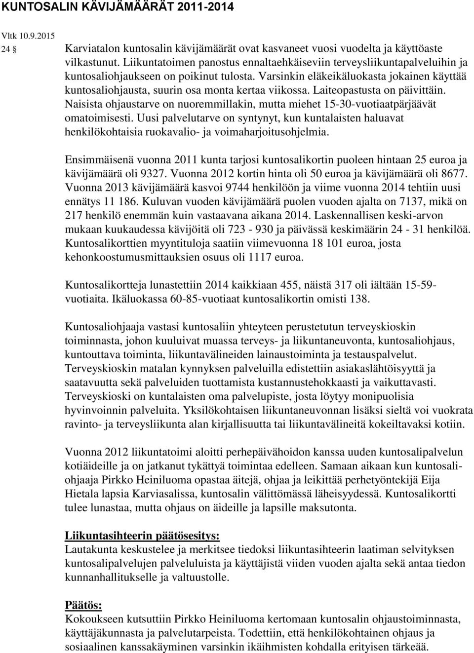 Varsinkin eläkeikäluokasta jokainen käyttää kuntosaliohjausta, suurin osa monta kertaa viikossa. Laiteopastusta on päivittäin.