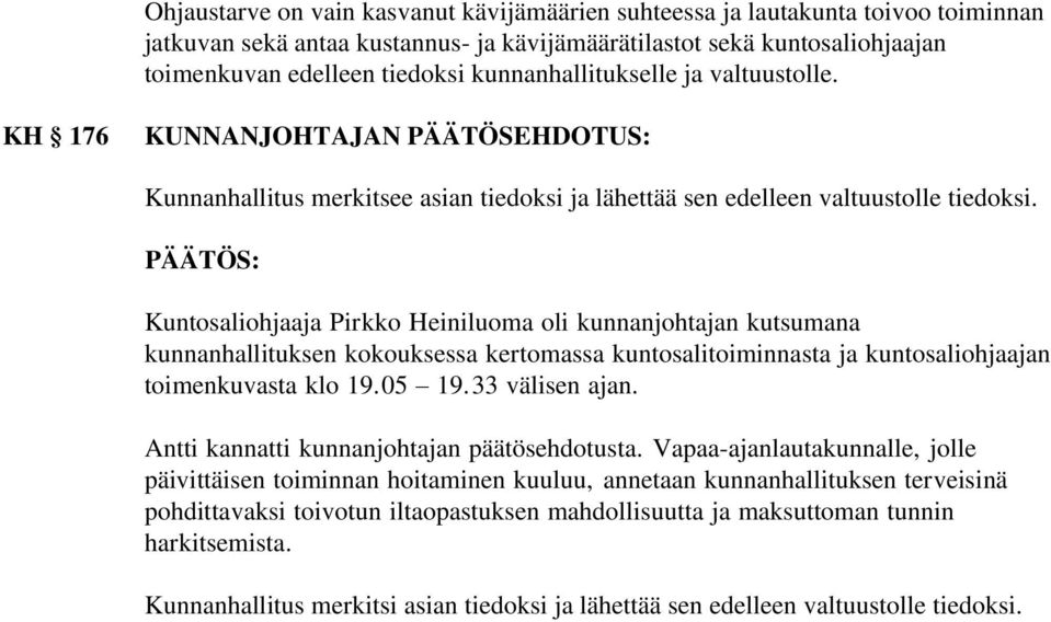 Kuntosaliohjaaja Pirkko Heiniluoma oli kunnanjohtajan kutsumana kunnanhallituksen kokouksessa kertomassa kuntosalitoiminnasta ja kuntosaliohjaajan toimenkuvasta klo 19.05 19.33 välisen ajan.