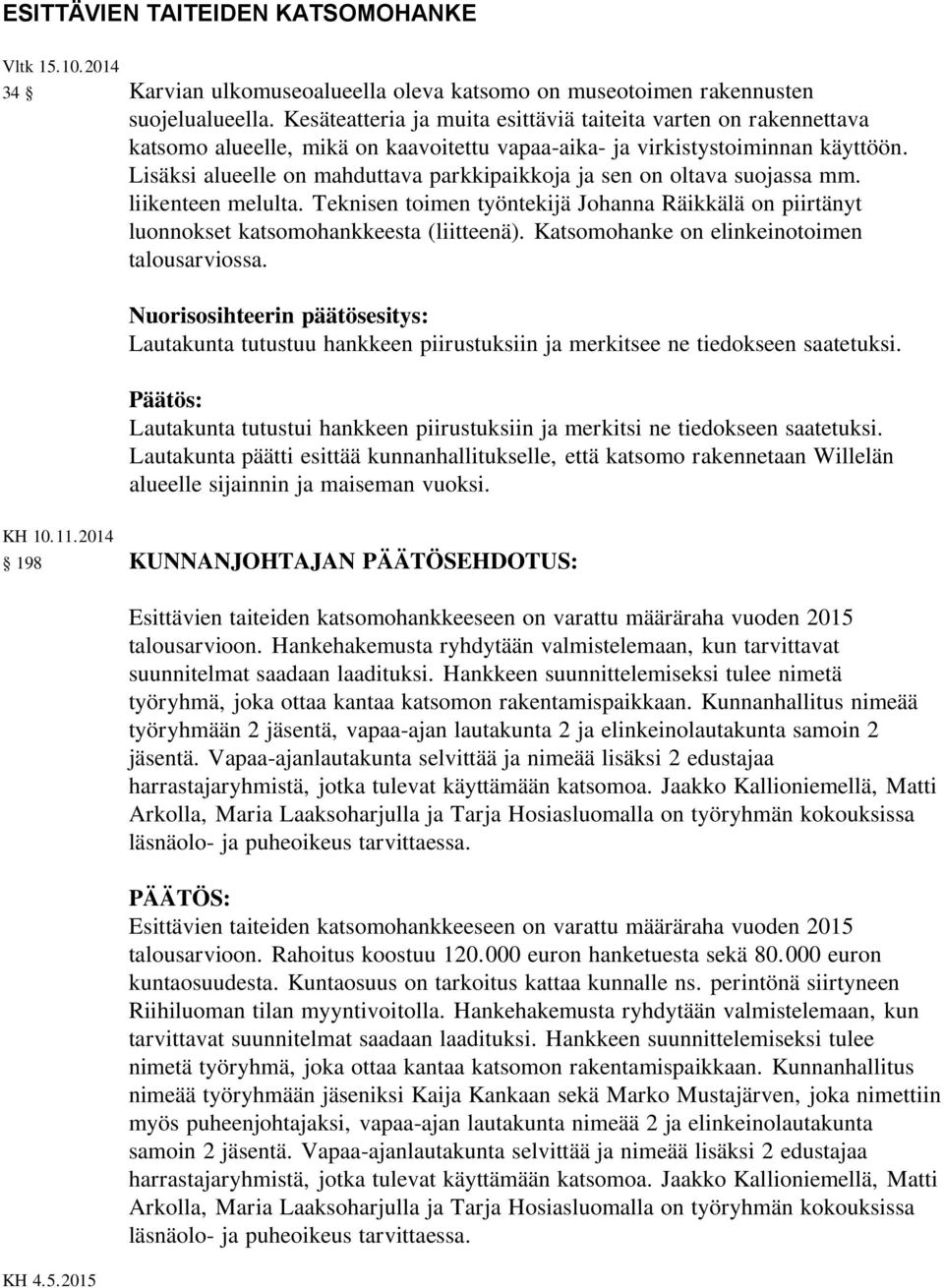 Lisäksi alueelle on mahduttava parkkipaikkoja ja sen on oltava suojassa mm. liikenteen melulta. Teknisen toimen työntekijä Johanna Räikkälä on piirtänyt luonnokset katsomohankkeesta (liitteenä).