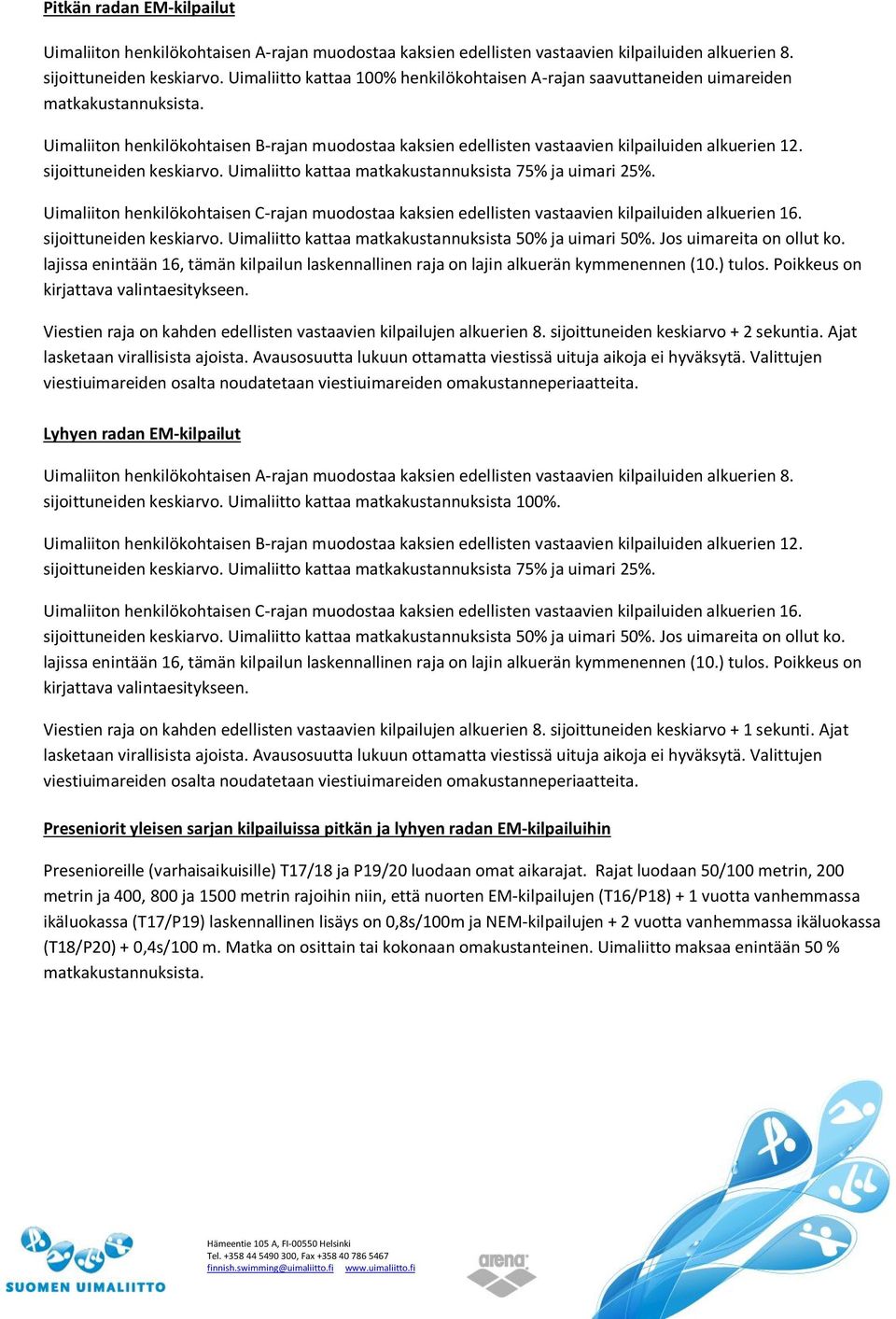 sijoittuneiden keskiarvo. Uimaliitto kattaa matkakustannuksista 75% ja uimari 25%. Uimaliiton henkilökohtaisen C-rajan muodostaa kaksien edellisten vastaavien kilpailuiden alkuerien 16.