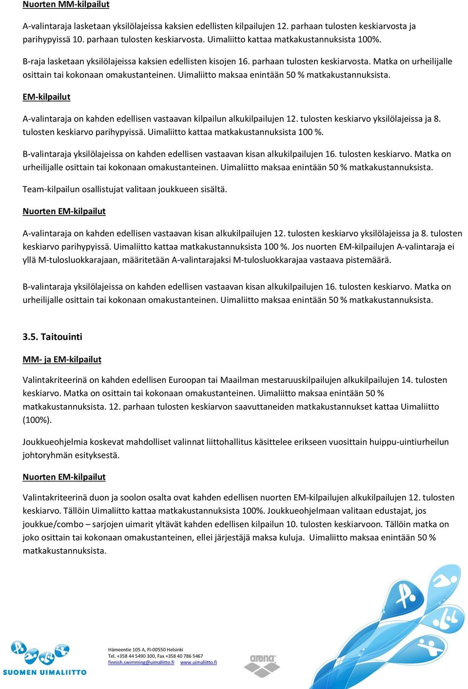 Uimaliitto maksaa enintään 50 % EM-kilpailut A-valintaraja on kahden edellisen vastaavan kilpailun alkukilpailujen 12. tulosten keskiarvo yksilölajeissa ja 8. tulosten keskiarvo parihypyissä.