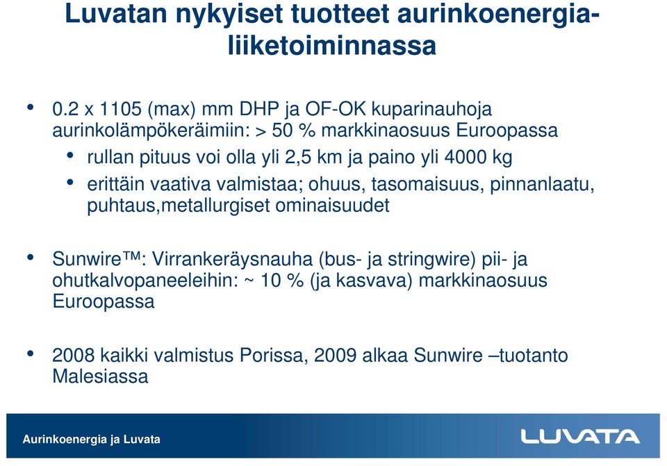 yli 2,5 km ja paino yli 4000 kg erittäin vaativa valmistaa; ohuus, tasomaisuus, pinnanlaatu, puhtaus,metallurgiset