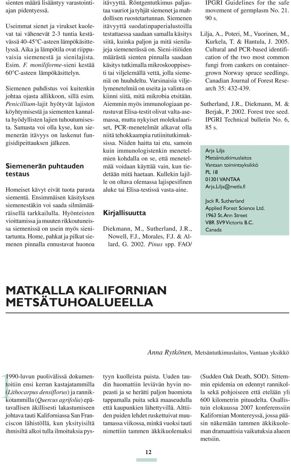 Penicillium-lajit hyötyvät lajiston köyhtymisestä ja siementen kannalta hyödyllisten lajien tuhoutumisesta. Samasta voi olla kyse, kun siemenerän itävyys on laskenut fungisidipeittauksen jälkeen.