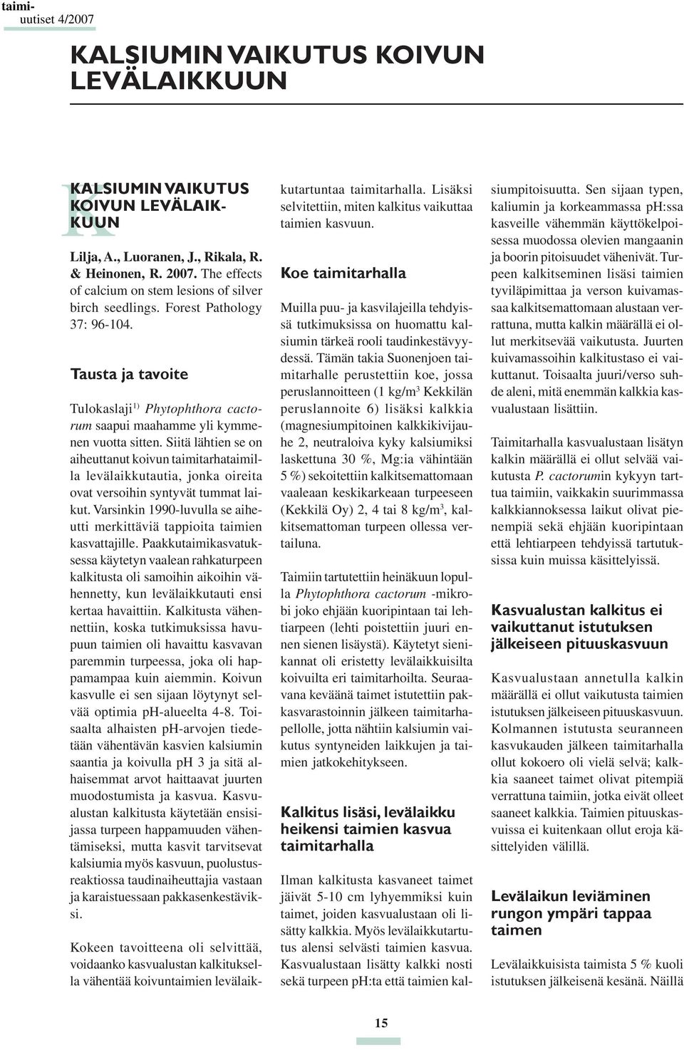 Siitä lähtien se on aiheuttanut koivun taimitarhataimilla levälaikkutautia, jonka oireita ovat versoihin syntyvät tummat laikut.
