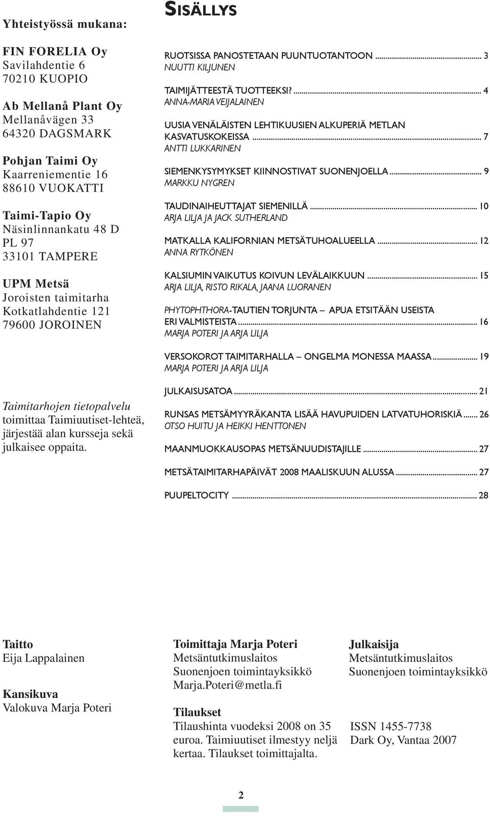 ... 4 ANNA-MARIA VEIJALAINEN UUSIA VENÄLÄISTEN LEHTIKUUSIEN ALKUPERIÄ METLAN KASVATUSKOKEISSA... 7 ANTTI LUKKARINEN SIEMENKYSYMYKSET KIINNOSTIVAT SUONENJOELLA.