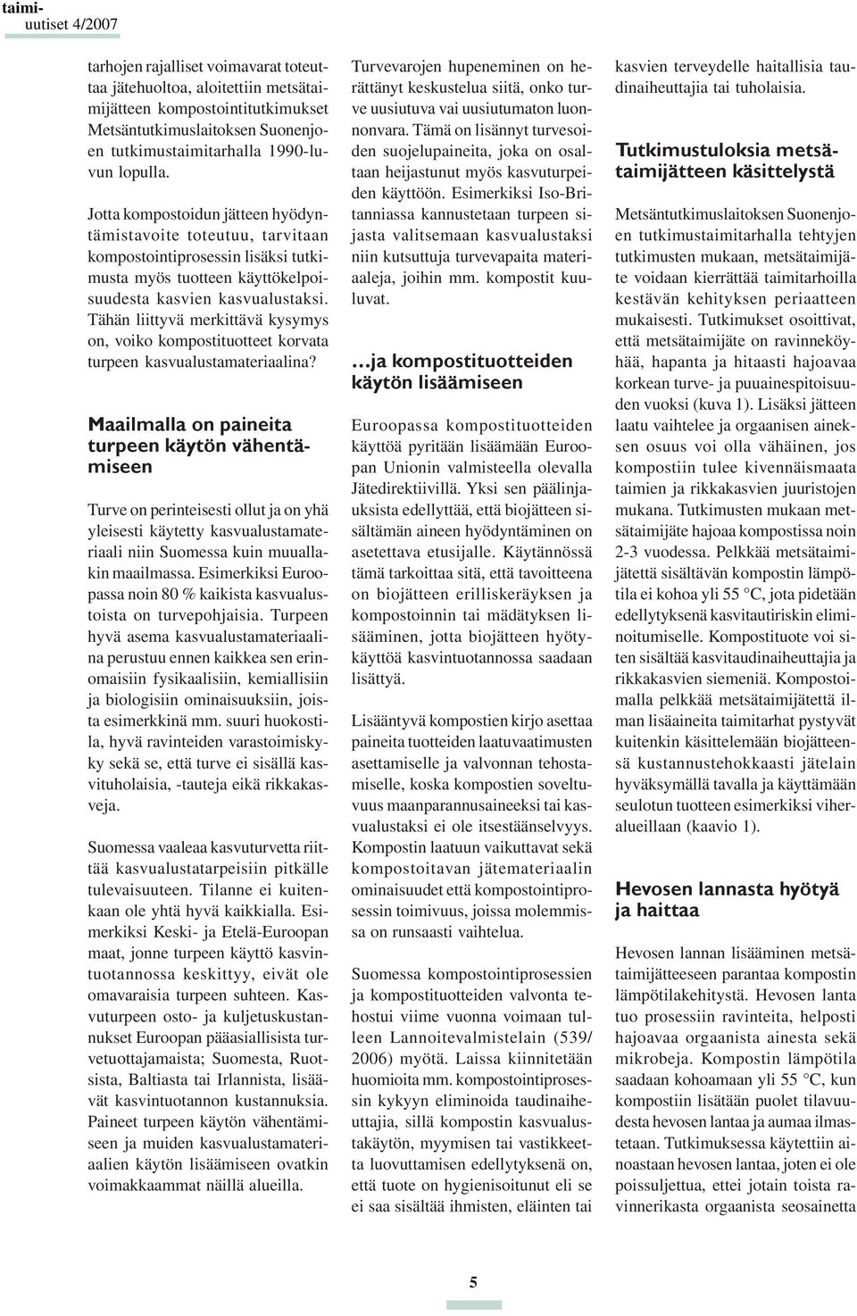 Tähän liittyvä merkittävä kysymys on, voiko kompostituotteet korvata turpeen kasvualustamateriaalina?