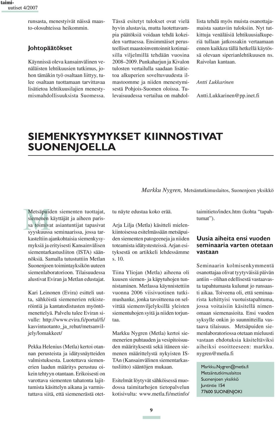 menestymismahdollisuuksista Suomessa. Tässä esitetyt tulokset ovat vielä hyvin alustavia, mutta luotettavampia päätöksiä voidaan tehdä kokeiden varttuessa.