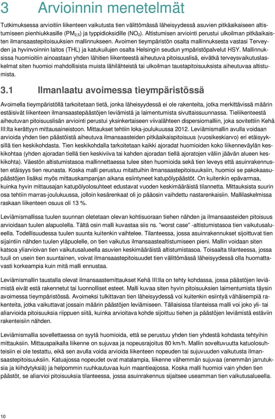 Avoimen tieympäristön osalta mallinnuksesta vastasi Terveyden ja hyvinvoinnin laitos (THL) ja katukuilujen osalta Helsingin seudun ympäristöpalvelut HSY.