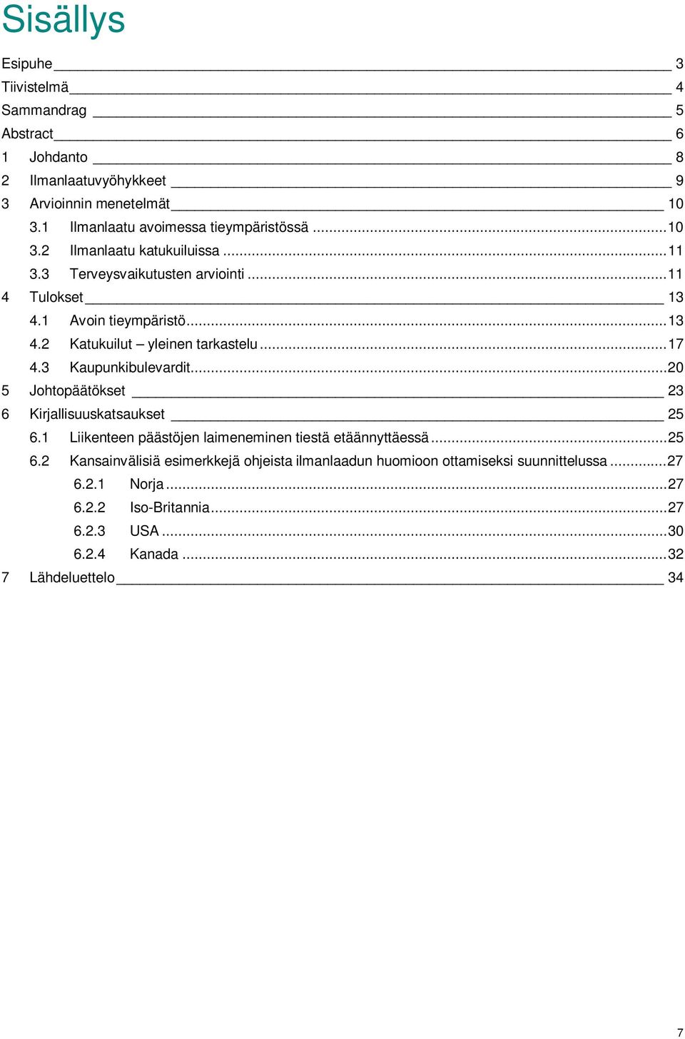 3 Kaupunkibulevardit... 20 5 Johtopäätökset 23 6 Kirjallisuuskatsaukset 25 6.1 Liikenteen päästöjen laimeneminen tiestä etäännyttäessä... 25 6.2 Kansainvälisiä esimerkkejä ohjeista ilmanlaadun huomioon ottamiseksi suunnittelussa.