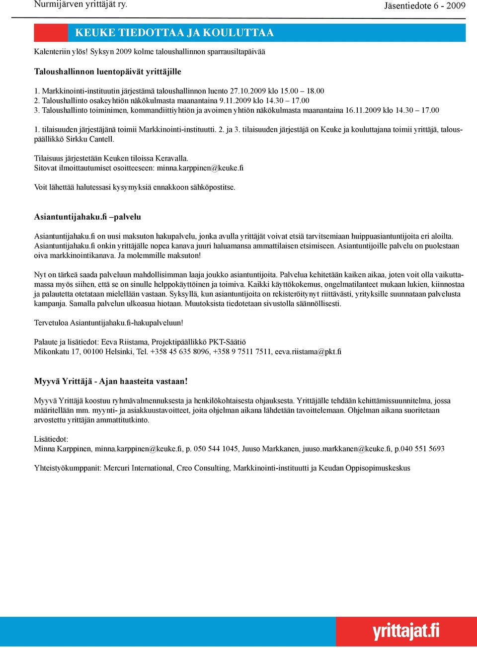 Taloushallinto toiminimen, kommandiittiyhtiön ja avoimen yhtiön näkökulmasta maanantaina 16.11.2009 klo 14.30 17.00 1. tilaisuuden järjestäjänä toimii Markkinointi-instituutti. 2. ja 3.