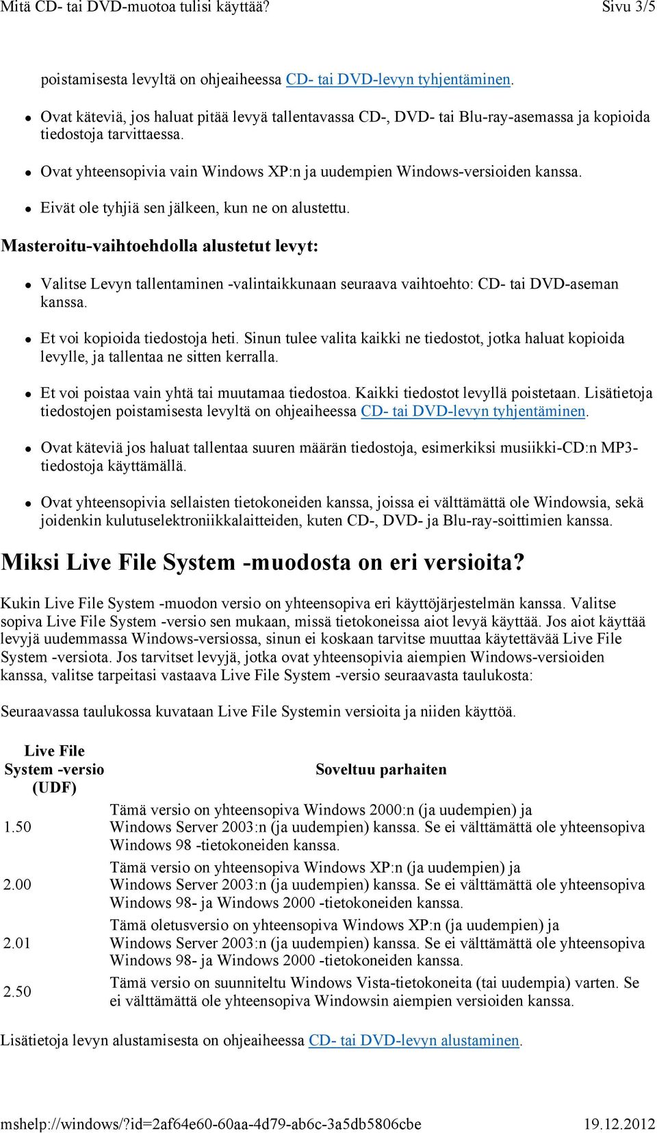 Masteroitu-vaihtoehdolla alustetut levyt: Valitse Levyn tallentaminen -valintaikkunaan seuraava vaihtoehto: CD- tai DVD-aseman Et voi kopioida tiedostoja heti.