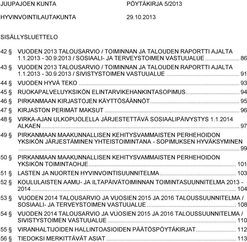 .. 94 46 PIRKANMAAN KIRJASTOJEN KÄYTTÖSÄÄNNÖT... 95 47 KIRJASTON PERIMÄT MAKSUT... 96 48 VIRKA-AJAN ULKOPUOLELLA JÄRJESTETTÄVÄ SOSIAALIPÄIVYSTYS 1.1.2014 ALKAEN.