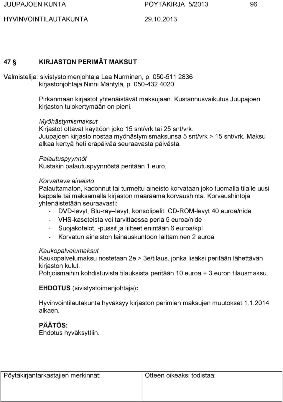 Juupajoen kirjasto nostaa myöhästymismaksunsa 5 snt/vrk > 15 snt/vrk. Maksu alkaa kertyä heti eräpäivää seuraavasta päivästä. Palautuspyynnöt Kustakin palautuspyynnöstä peritään 1 euro.