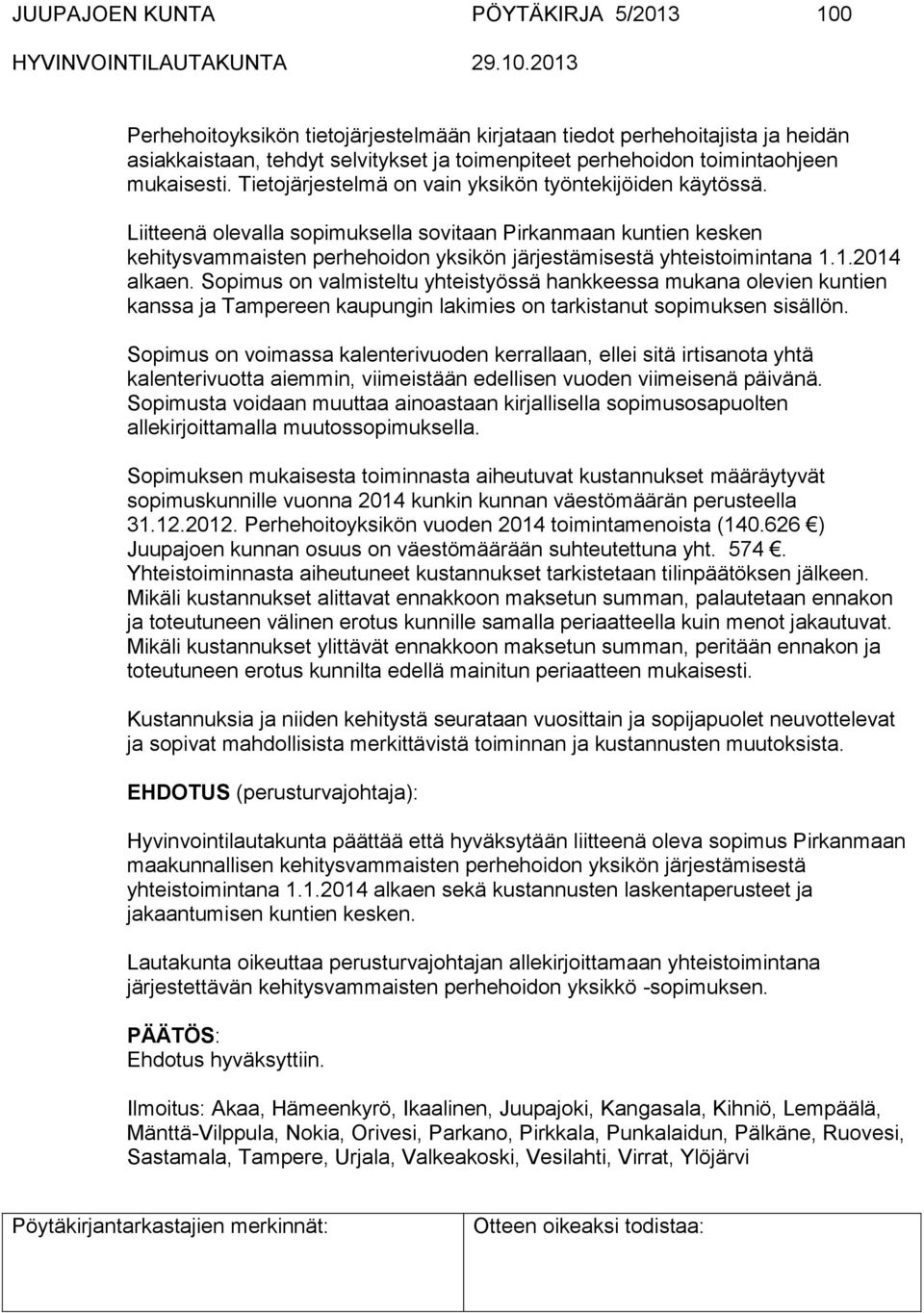 Liitteenä olevalla sopimuksella sovitaan Pirkanmaan kuntien kesken kehitysvammaisten perhehoidon yksikön järjestämisestä yhteistoimintana 1.1.2014 alkaen.