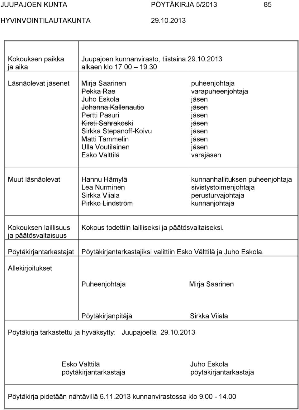 varapuheenjohtaja jäsen jäsen jäsen jäsen jäsen jäsen jäsen varajäsen Muut läsnäolevat Hannu Hämylä Lea Nurminen Sirkka Viiala Pirkko Lindström kunnanhallituksen puheenjohtaja sivistystoimenjohtaja