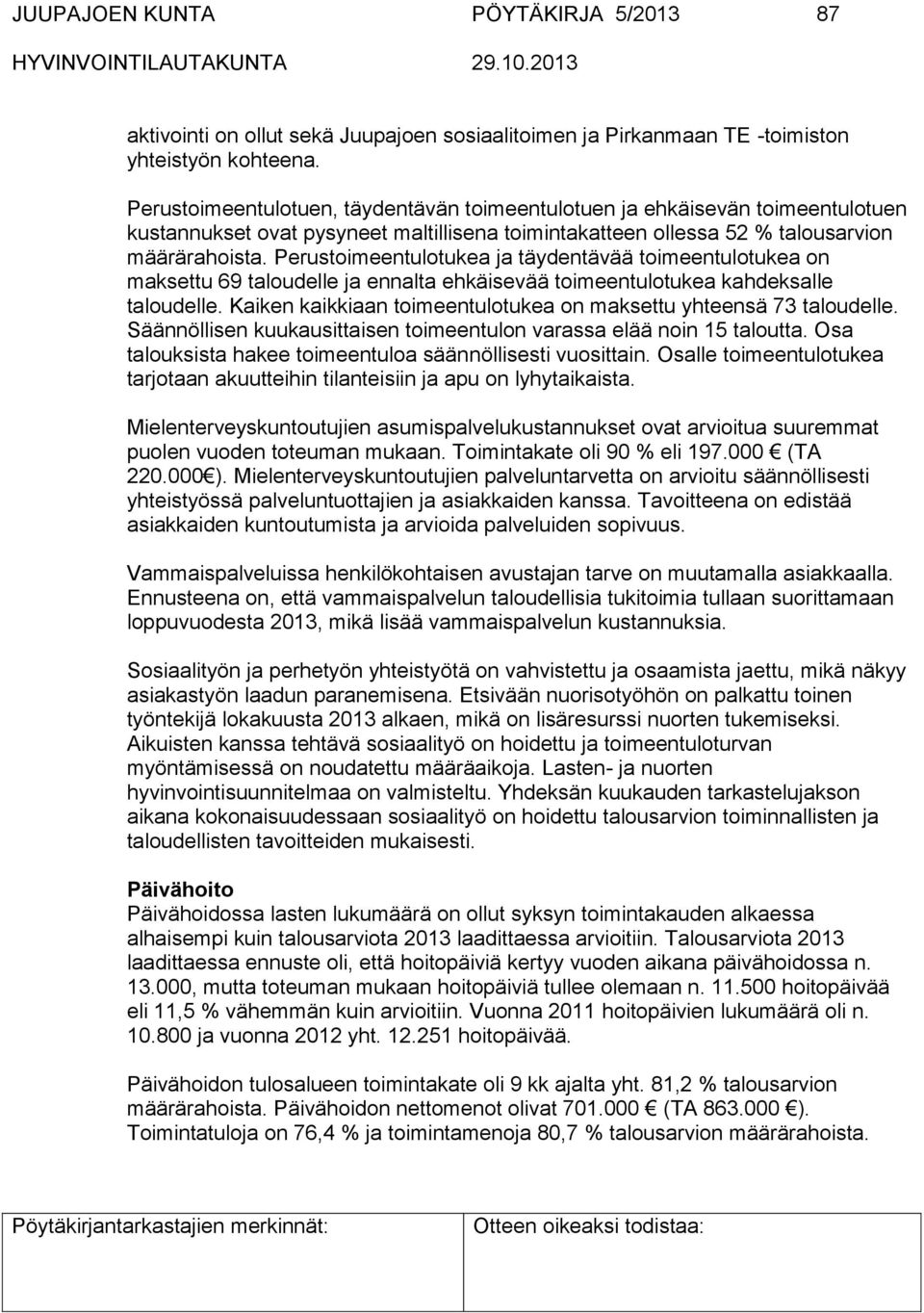 Perustoimeentulotukea ja täydentävää toimeentulotukea on maksettu 69 taloudelle ja ennalta ehkäisevää toimeentulotukea kahdeksalle taloudelle.