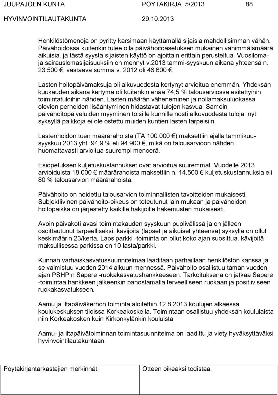 Vuosilomaja sairauslomasijaisuuksiin on mennyt v.2013 tammi-syyskuun aikana yhteensä n. 23.500, vastaava summa v. 2012 oli 46.600. Lasten hoitopäivämaksuja oli alkuvuodesta kertynyt arvioitua enemmän.