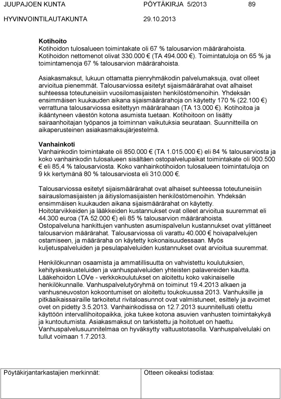 Talousarviossa esitetyt sijaismäärärahat ovat alhaiset suhteessa toteutuneisiin vuosilomasijaisten henkilöstömenoihin. Yhdeksän ensimmäisen kuukauden aikana sijaismäärärahoja on käytetty 170 % (22.