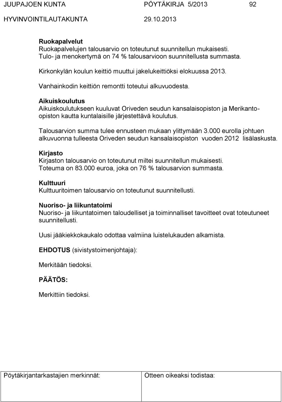 Aikuiskoulutus Aikuiskoulutukseen kuuluvat Oriveden seudun kansalaisopiston ja Merikantoopiston kautta kuntalaisille järjestettävä koulutus. Talousarvion summa tulee ennusteen mukaan ylittymään 3.