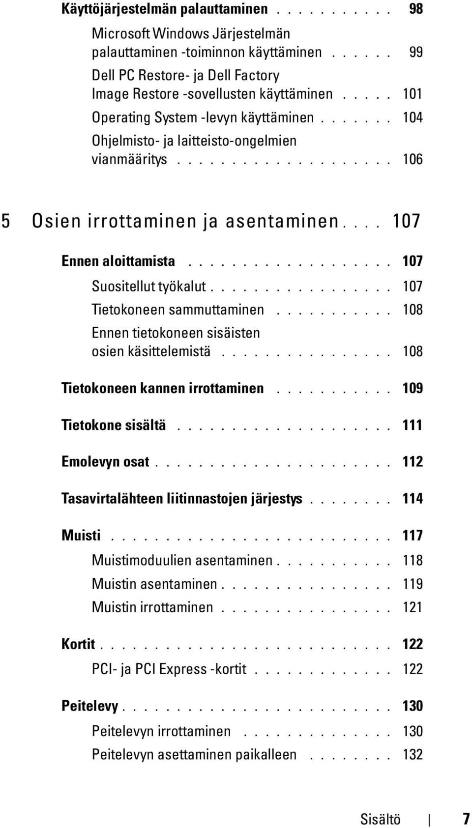 .................. 107 Suositellut työkalut................. 107 Tietokoneen sammuttaminen........... 108 Ennen tietokoneen sisäisten osien käsittelemistä................ 108 Tietokoneen kannen irrottaminen.