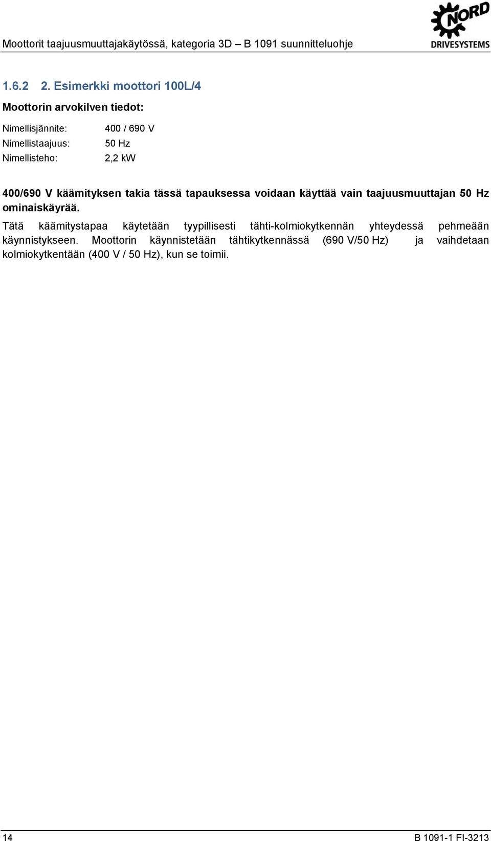 Esimerkki moottori 100L/4 Moottorin arvokilven tiedot: Nimellisjännite: Nimellistaajuus: Nimellisteho: 400 / 690 V 50 Hz 2,2 kw 400/690 V käämityksen takia tässä tapauksessa voidaan käyttää vain