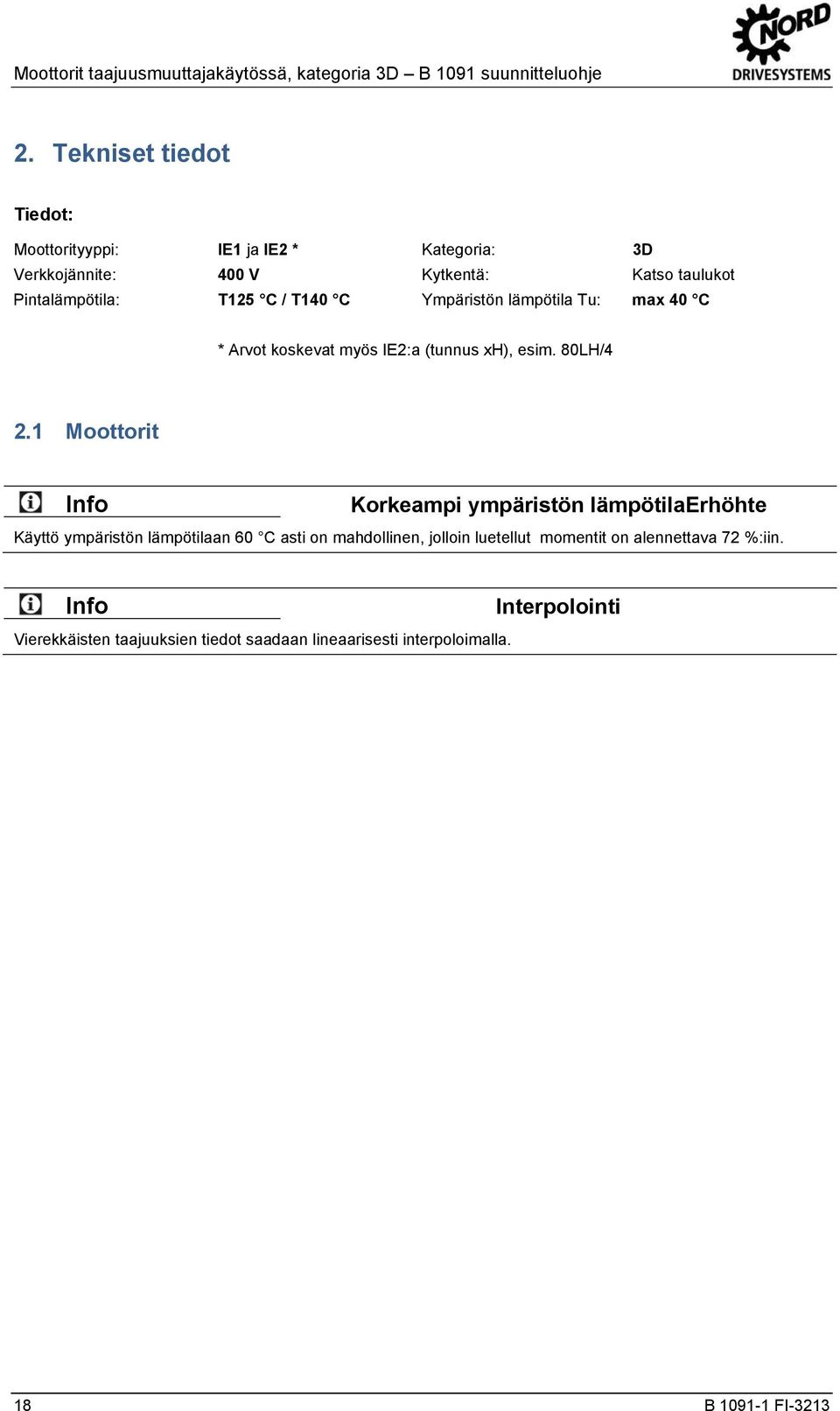 Tekniset tiedot Tiedot: Moottorityyppi: IE1 ja IE2 * Kategoria: 3D Verkkojännite: 400 V Kytkentä: Katso taulukot Pintalämpötila: T125 C / T140 C Ympäristön lämpötila Tu: max 40 C * Arvot koskevat