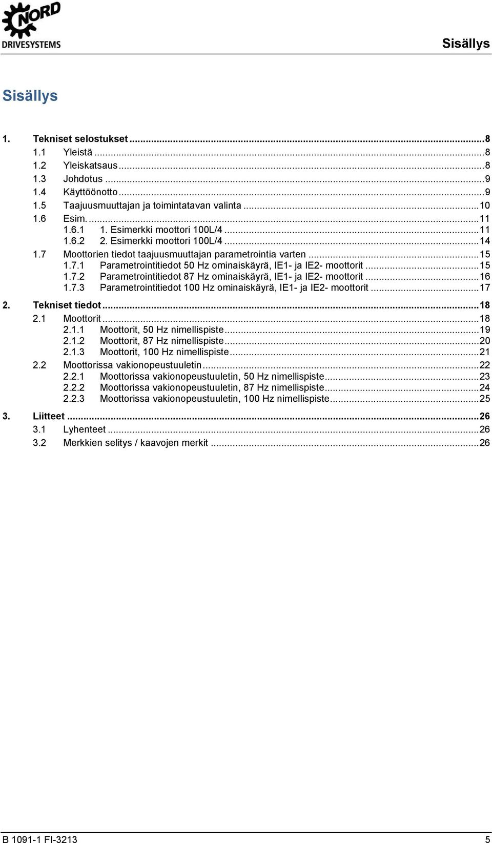 Esimerkki moottori 100L/4... 14 1.7 Moottorien tiedot taajuusmuuttajan parametrointia varten... 15 1.7.1 Parametrointitiedot 50 Hz ominaiskäyrä, IE1- ja IE2- moottorit... 15 1.7.2 Parametrointitiedot 87 Hz ominaiskäyrä, IE1- ja IE2- moottorit.