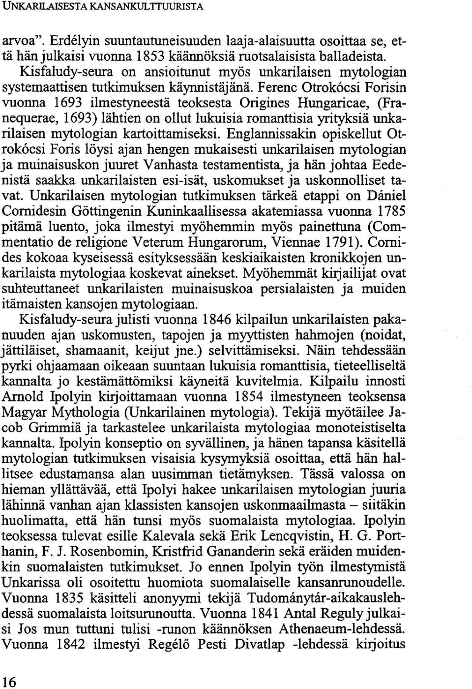 Ferenc Otrokócsi Forisin vuonna 1693 ilmestyneestä teoksesta Origines Hungaricae, (Franequerae, 1693) lähtien on ollut lukuisia romanttisia yrityksiä unkarilaisen mytologian kartoittamiseksi.