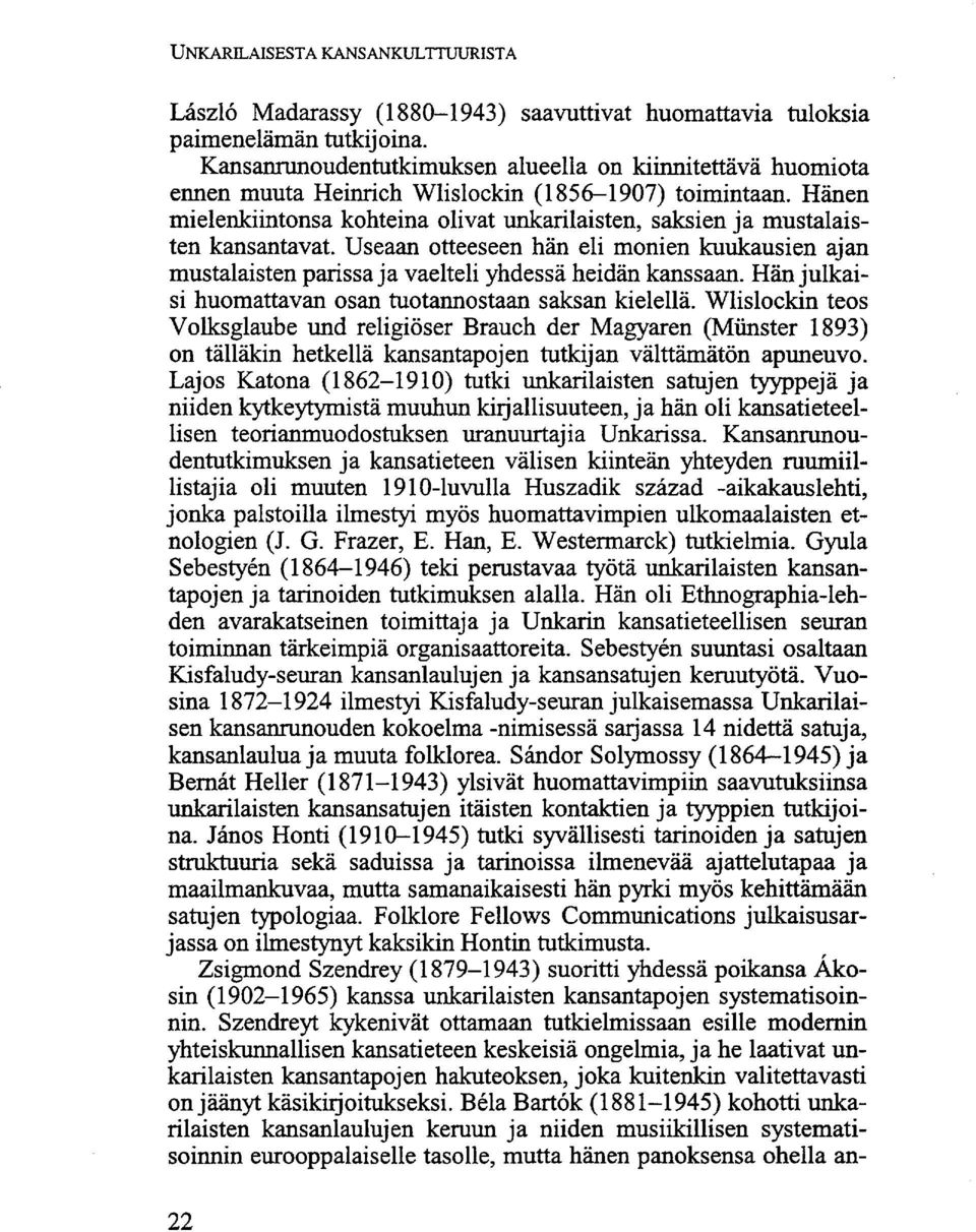 Hänen mielenkiintonsa kohteina olivat unkarilaisten, saksien ja mustalaisten kansantavat. Useaan otteeseen hän eli monien kuukausien ajan mustalaisten parissa ja vaelteli yhdessä heidän kanssaan.