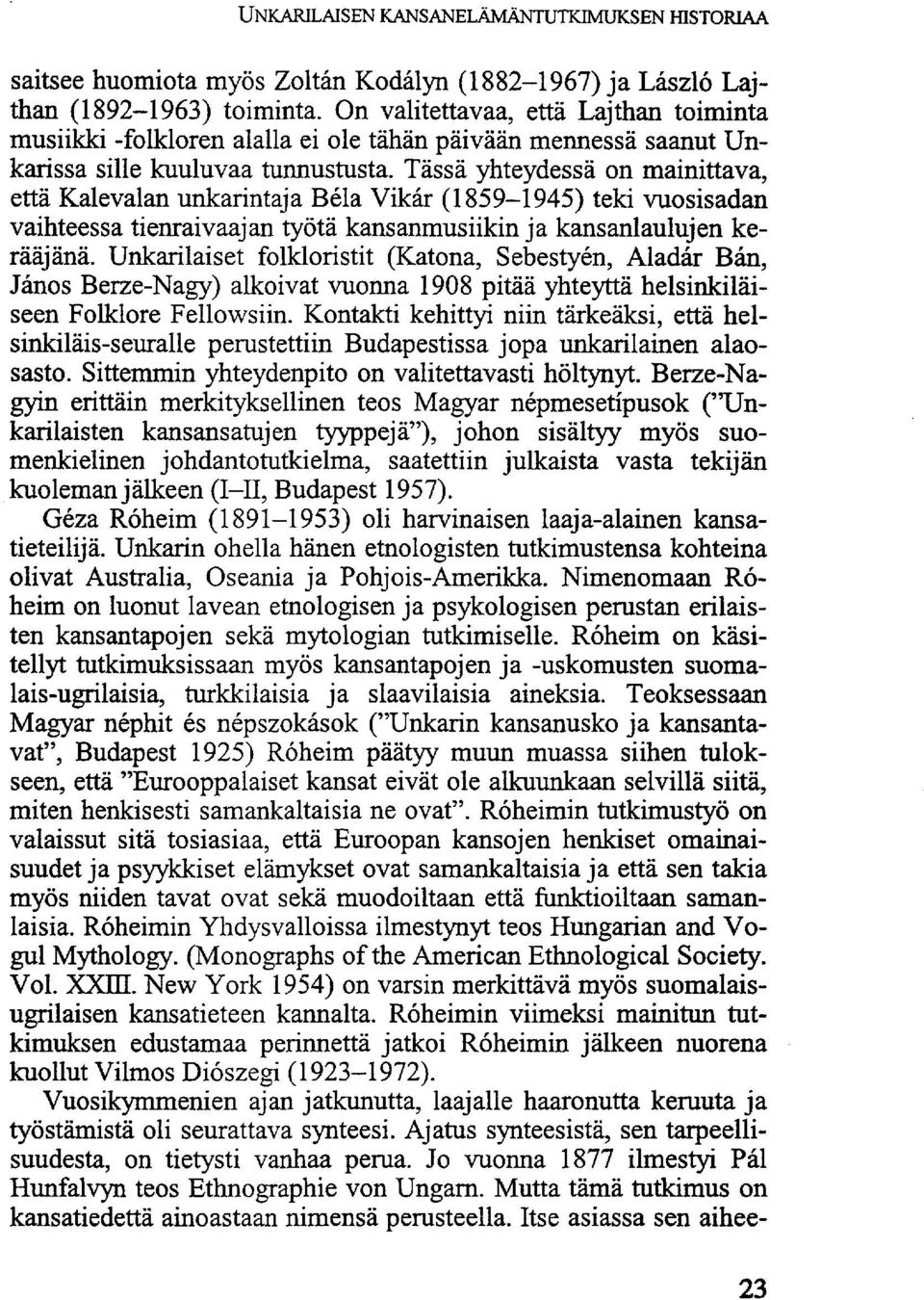 Tässä yhteydessä on mainittava, että Kalevalan unkarintaja Béla Vikár (1859-1945) teki vuosisadan vaihteessa tienraivaajan työtä kansanmusiikin ja kansanlaulujen kerääjänä.