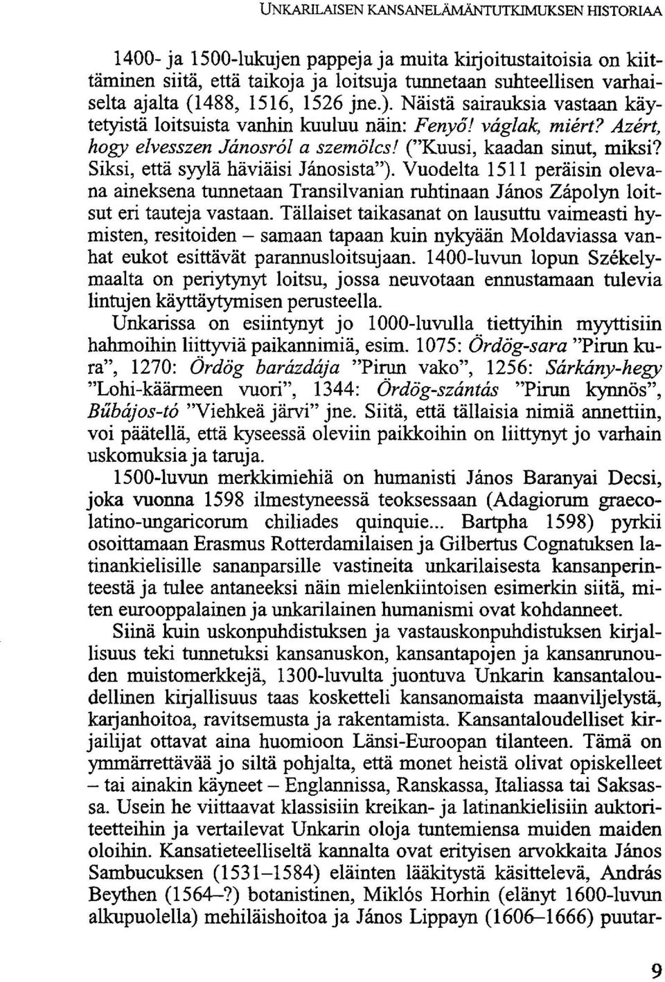 Siksi, että syylä häviäisi Janosista"). Vuodelta 1511 peräisin olevana aineksena tunnetaan Transilvanian ruhtinaan János Zápolyn loitsut eri tauteja vastaan.