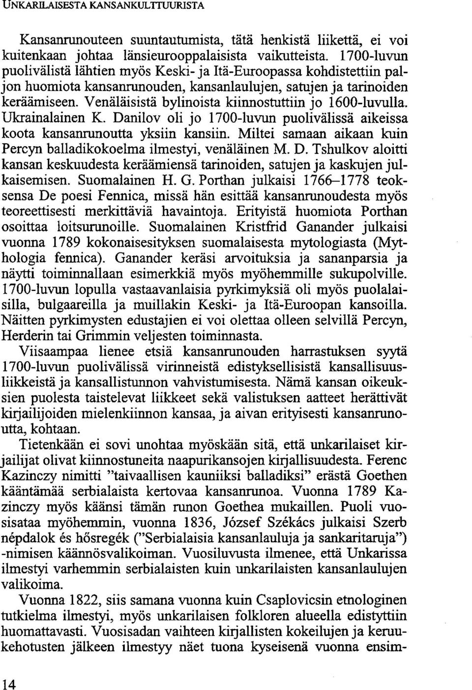 Venäläisistä bylinoista kiinnostuttiin jo 1600-luvulla. Ukrainalainen K. Danilov oli jo 1700-luvun puolivälissä aikeissa koota kansanrunoutta yksiin kansiin.